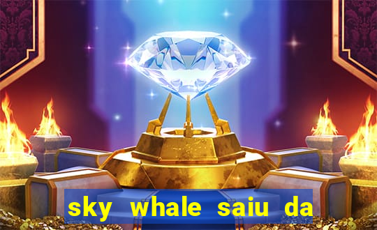 sky whale saiu da play store